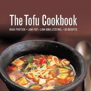 The Tofu Cookbook: 80 High-Protein, Low-Fat, Low-Cholesterol Recipes